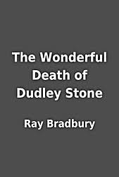 The Wonderful Death of Dudley Stone by Ray Bradbury