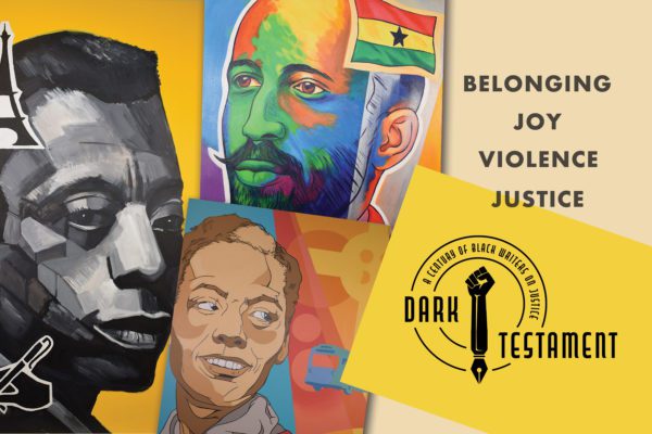 Dark Testament: A Century of Black Writers on Justice, exhibit logo and four themes (Belonging, Joy, Violence, Justice) next to a collage of writers portraits